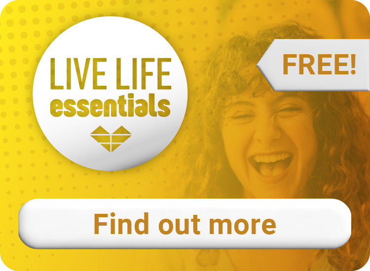 Click here to find out more about our free Live Life Essentials membership